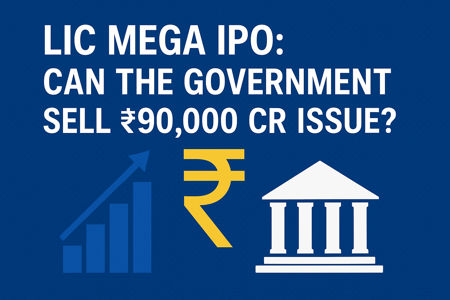 LIC Mega IPO: Can the Government Sell ₹90,000 Cr Issue?